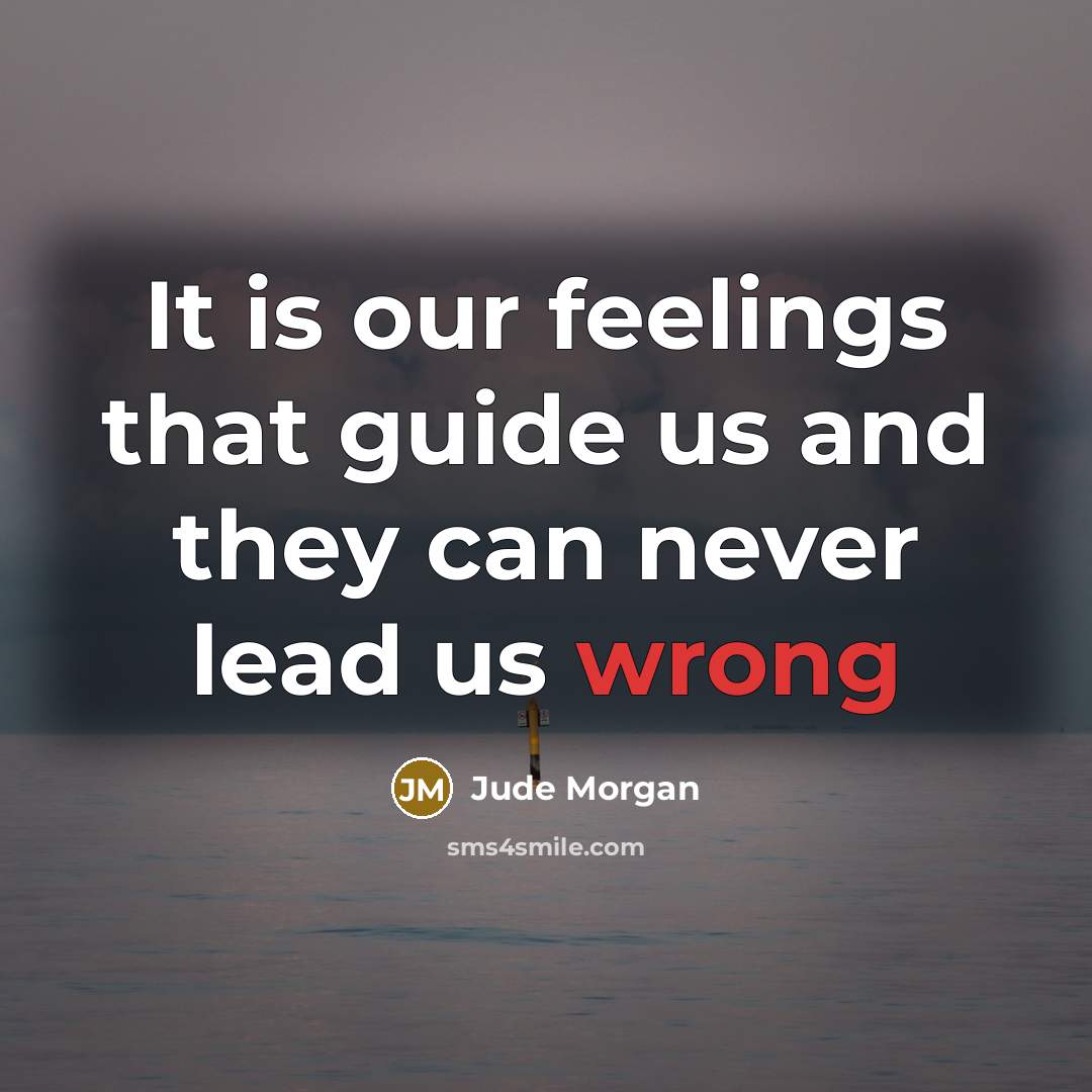 “It is our feelings that guide us and they can never lead us wrong” quote by Jude Morgan