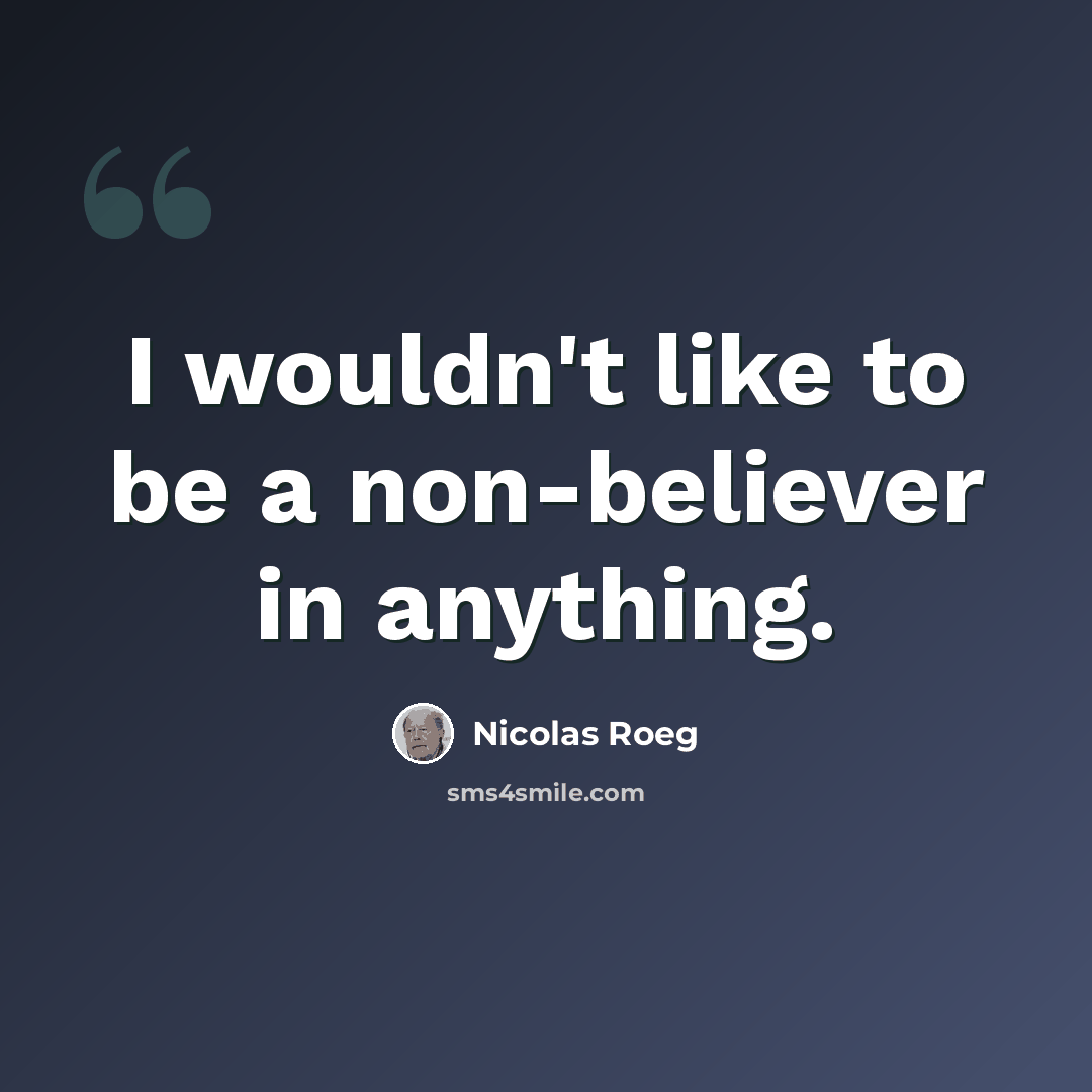 “I wouldn't like to be a non-believer in anything.” quote by Nicolas Roeg