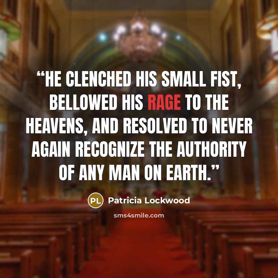 “He clenched his small fist, bellowed his rage to the heavens, and resolved to never again recognize the authority of any man on earth.” quote by Patricia Lockwood