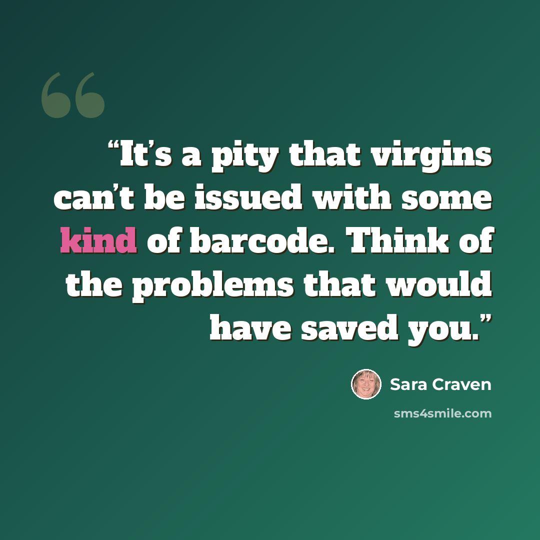 “It’s a pity that virgins can’t be issued with some kind of barcode. Think of the problems that would have saved you.” quote by Sara Craven