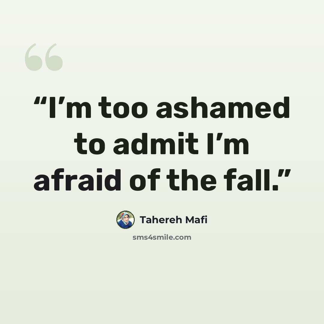 “I’m too ashamed to admit I’m afraid of the fall.” quote by Tahereh Mafi