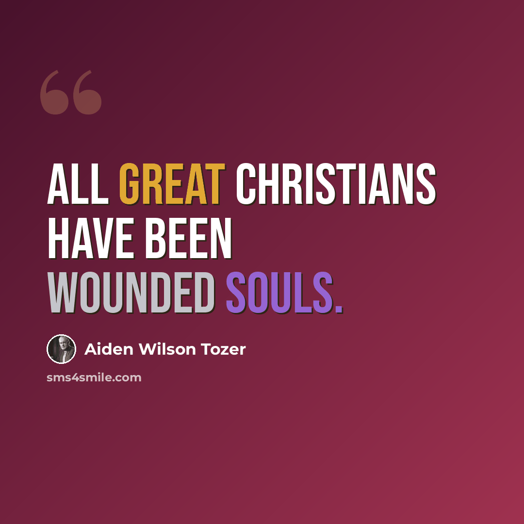 “All great Christians have been wounded souls.” quote by Aiden Wilson Tozer