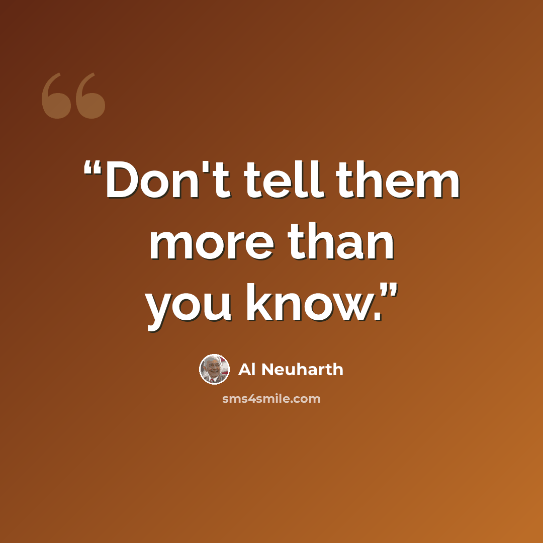 “Don't tell them more than you know.” quote by Al Neuharth