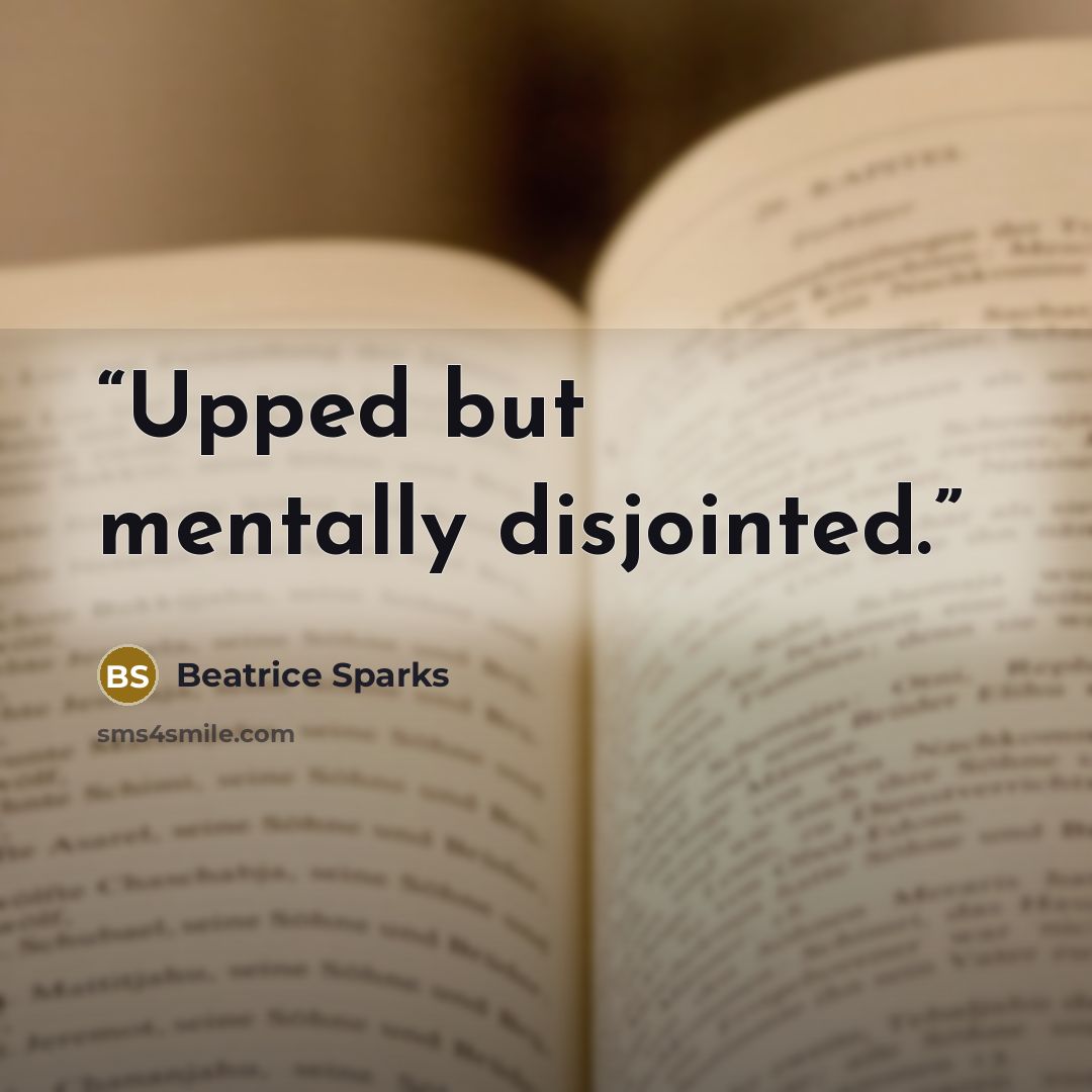 “Upped but mentally disjointed.” quote by Beatrice Sparks