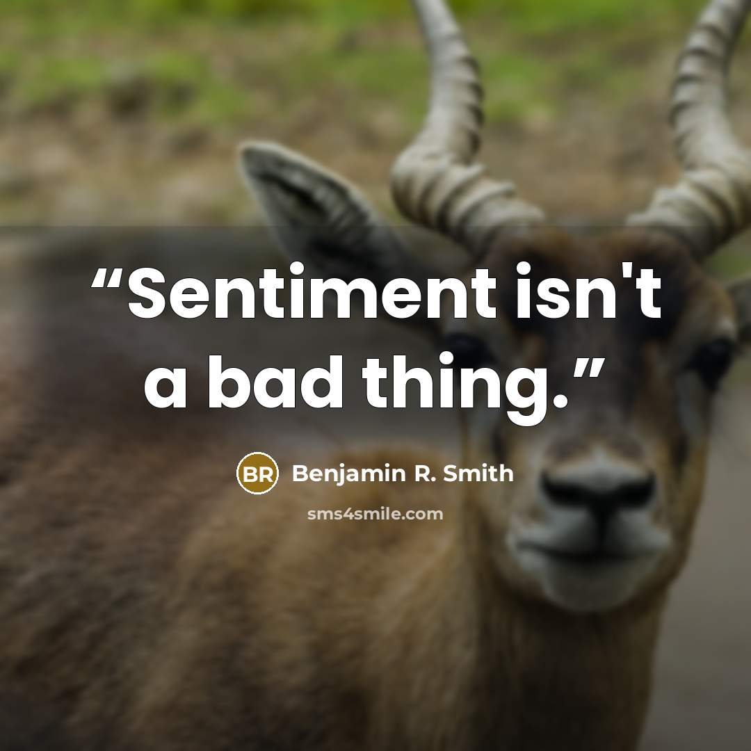 “Sentiment isn't a bad thing.” quote by Benjamin R. Smith