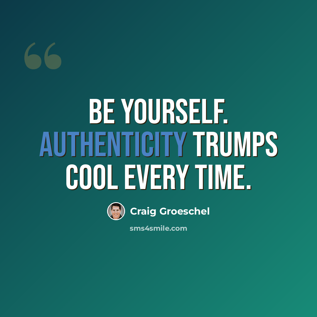 “Be yourself. Authenticity trumps cool every time.” quote by Craig Groeschel