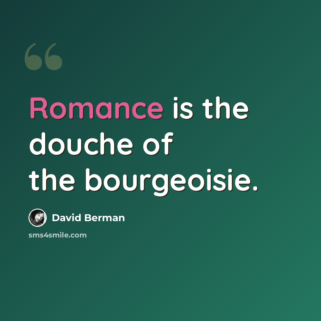 “Romance is the douche of the bourgeoisie.” quote by David Berman