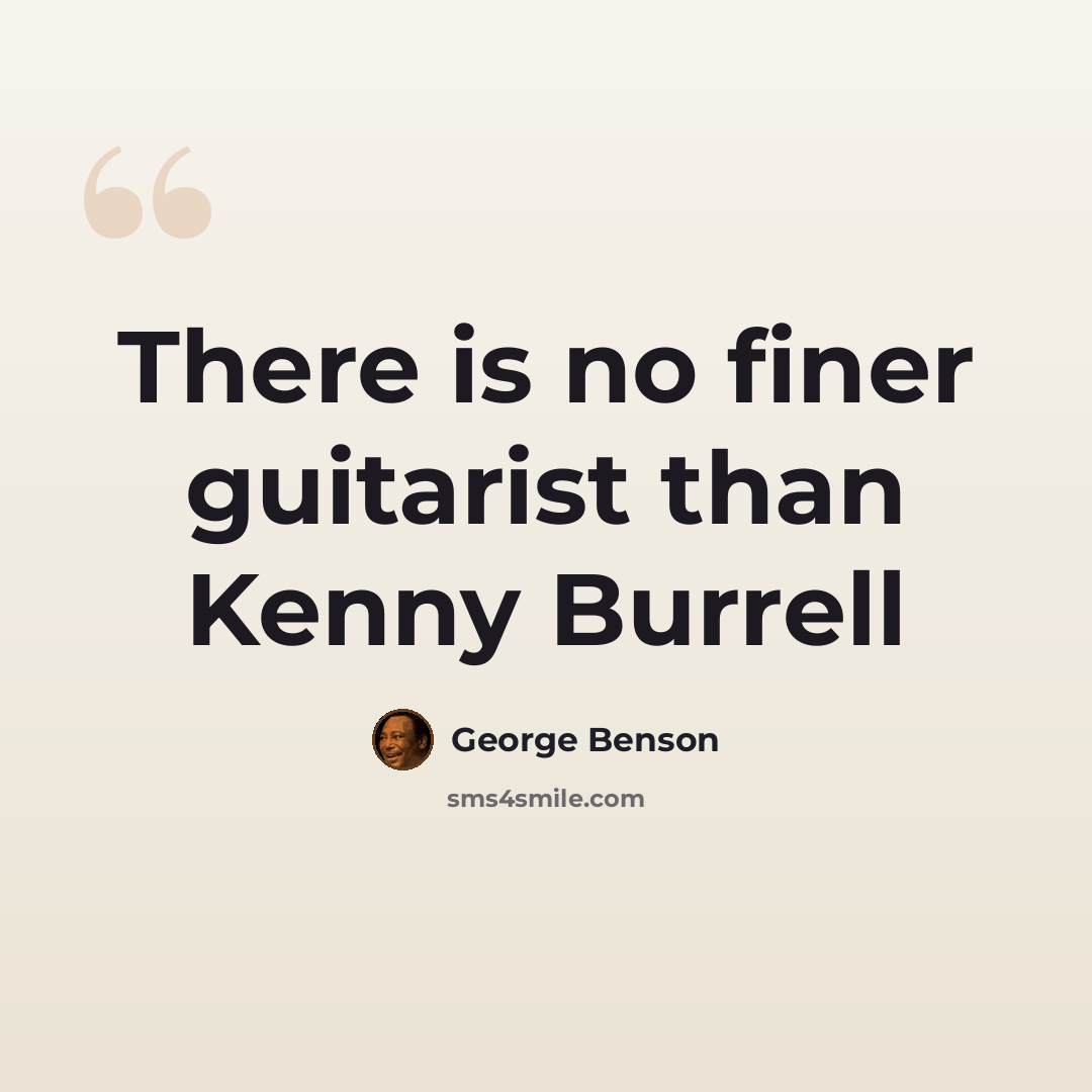 “There is no finer guitarist than Kenny Burrell” quote by George Benson