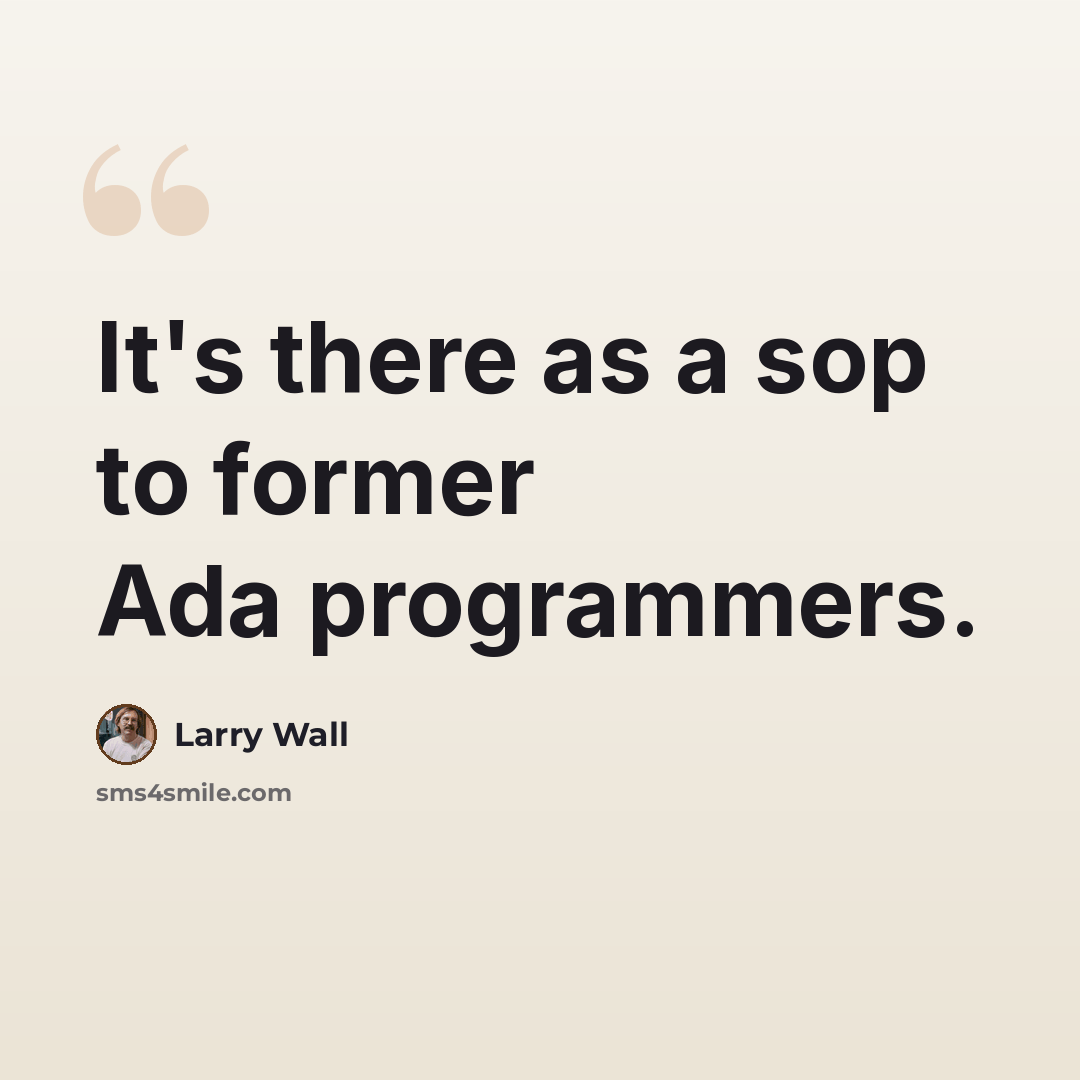 “It's there as a sop to former Ada programmers.” quote by Larry Wall