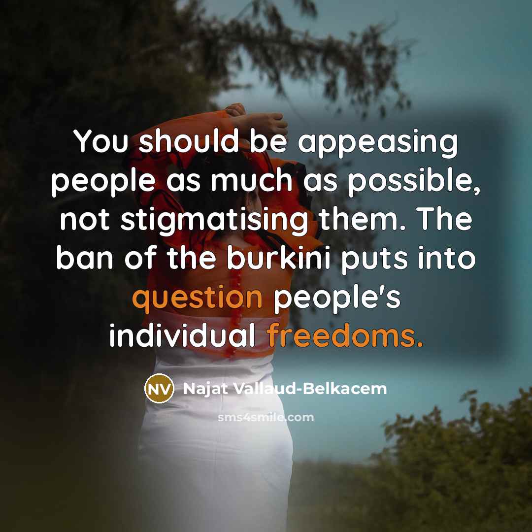 “You should be appeasing people as much as possible, not stigmatising them. The ban of the burkini puts into question people's individual freedoms.” quote by Najat Vallaud-Belkacem