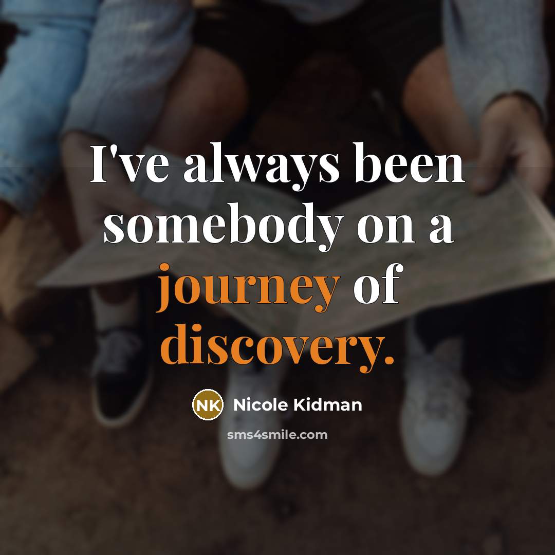 “I've always been somebody on a journey of discovery.” quote by Nicole Kidman