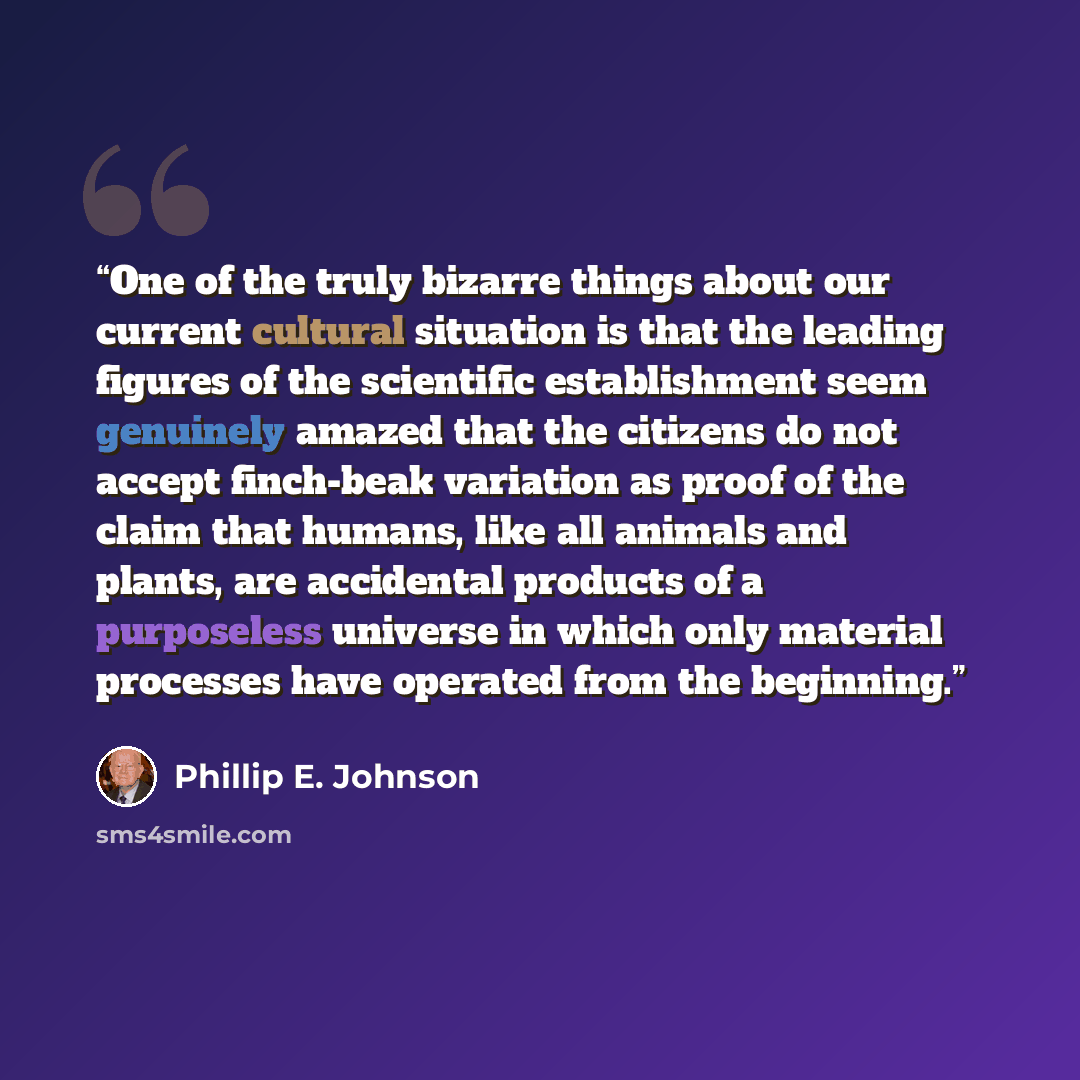“One of the truly bizarre things about our current cultural situation is that the leading figures of the scientific establishment seem genuinely amazed that the citizens do not accept finch-beak variation as proof of the claim that humans, like all animals and plants, are accidental products of a…” quote by Phillip E. Johnson
