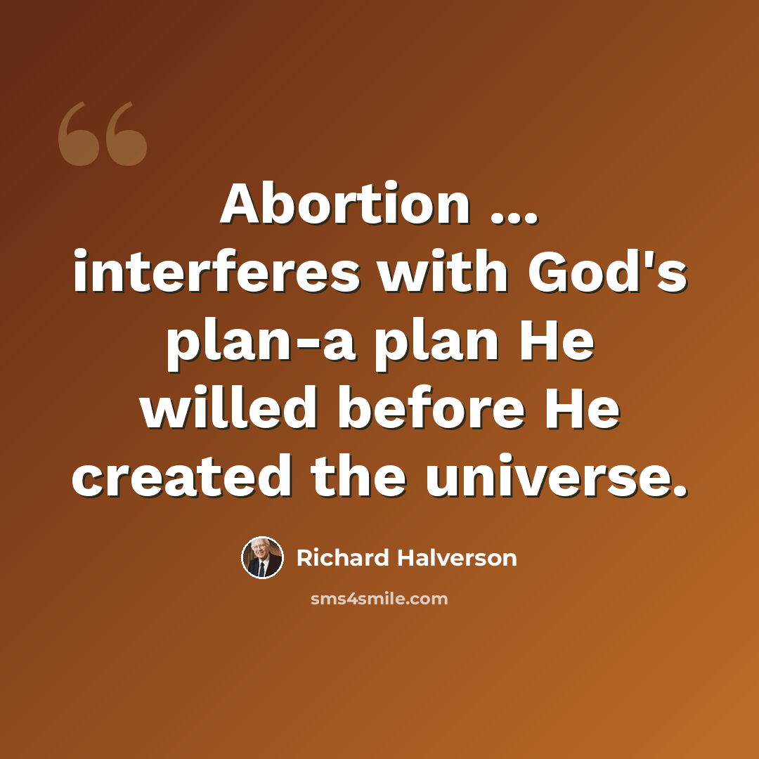 “Abortion ... interferes with God's plan-a plan He willed before He created the universe.” quote by Richard Halverson