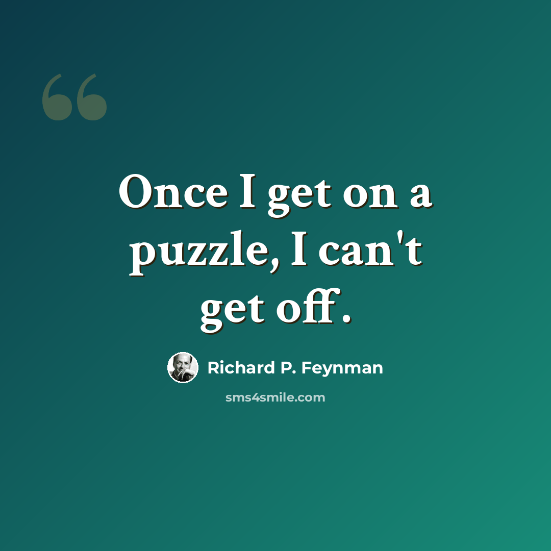 “Once I get on a puzzle, I can't get off.” quote by Richard P. Feynman