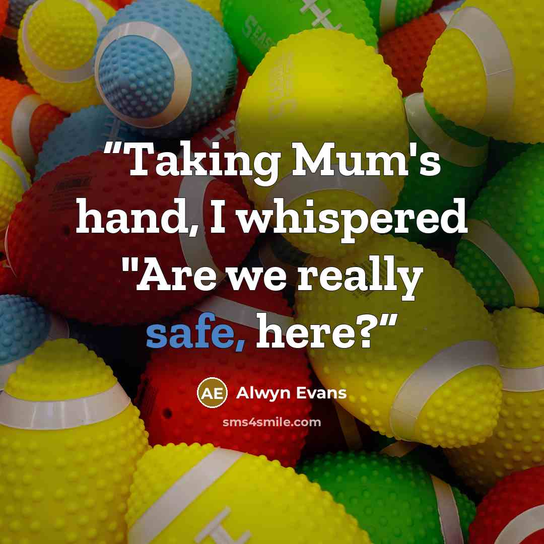 “Taking Mum's hand, I whispered "Are we really safe, here?” quote by Alwyn Evans