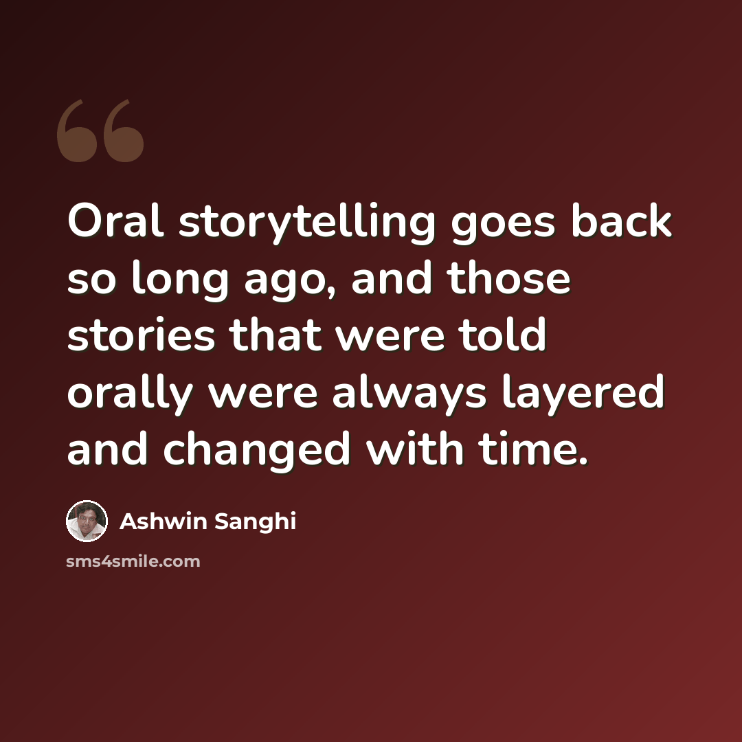 “Oral storytelling goes back so long ago, and those stories that were told orally were always layered and changed with time.” quote by Ashwin Sanghi