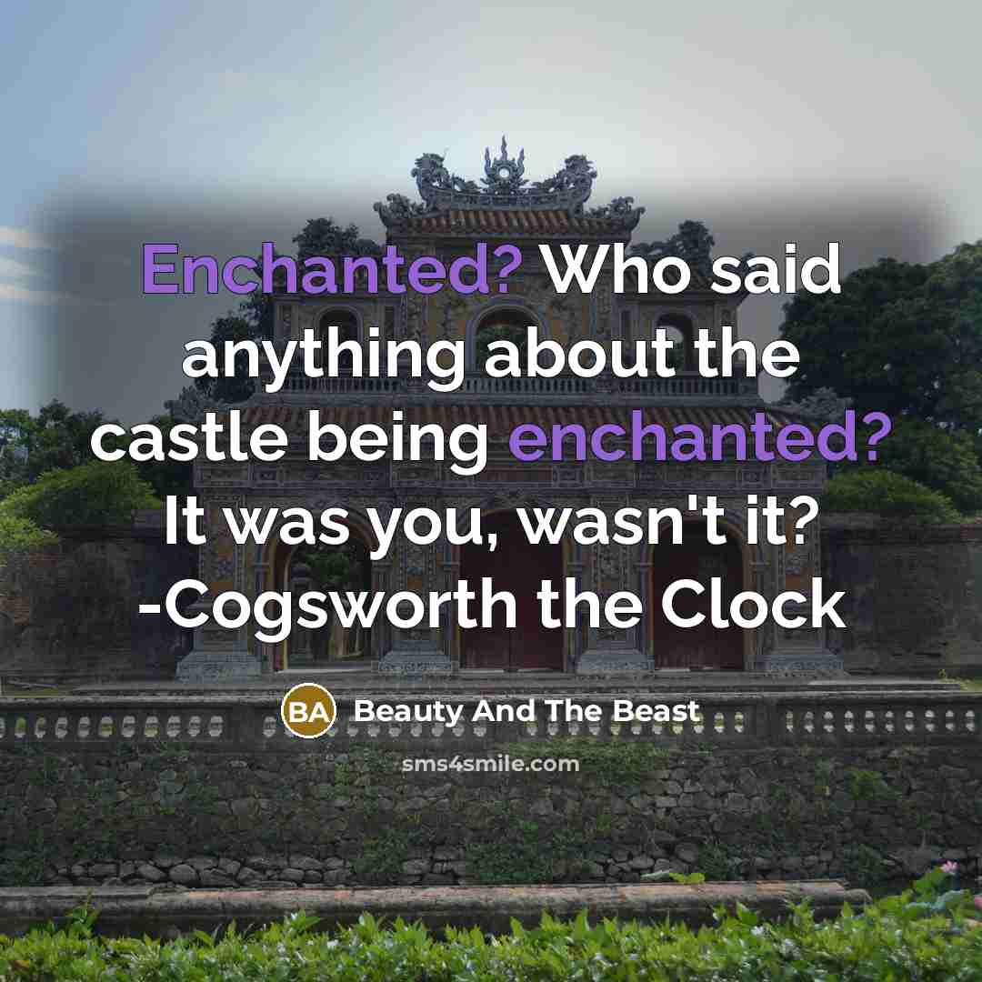 “Enchanted? Who said anything about the castle being enchanted? It was you, wasn't it? -Cogsworth the Clock” quote by Beauty And The Beast