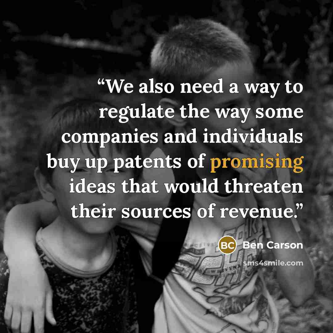 “We also need a way to regulate the way some companies and individuals buy up patents of promising ideas that would threaten their sources of revenue.” quote by Ben Carson