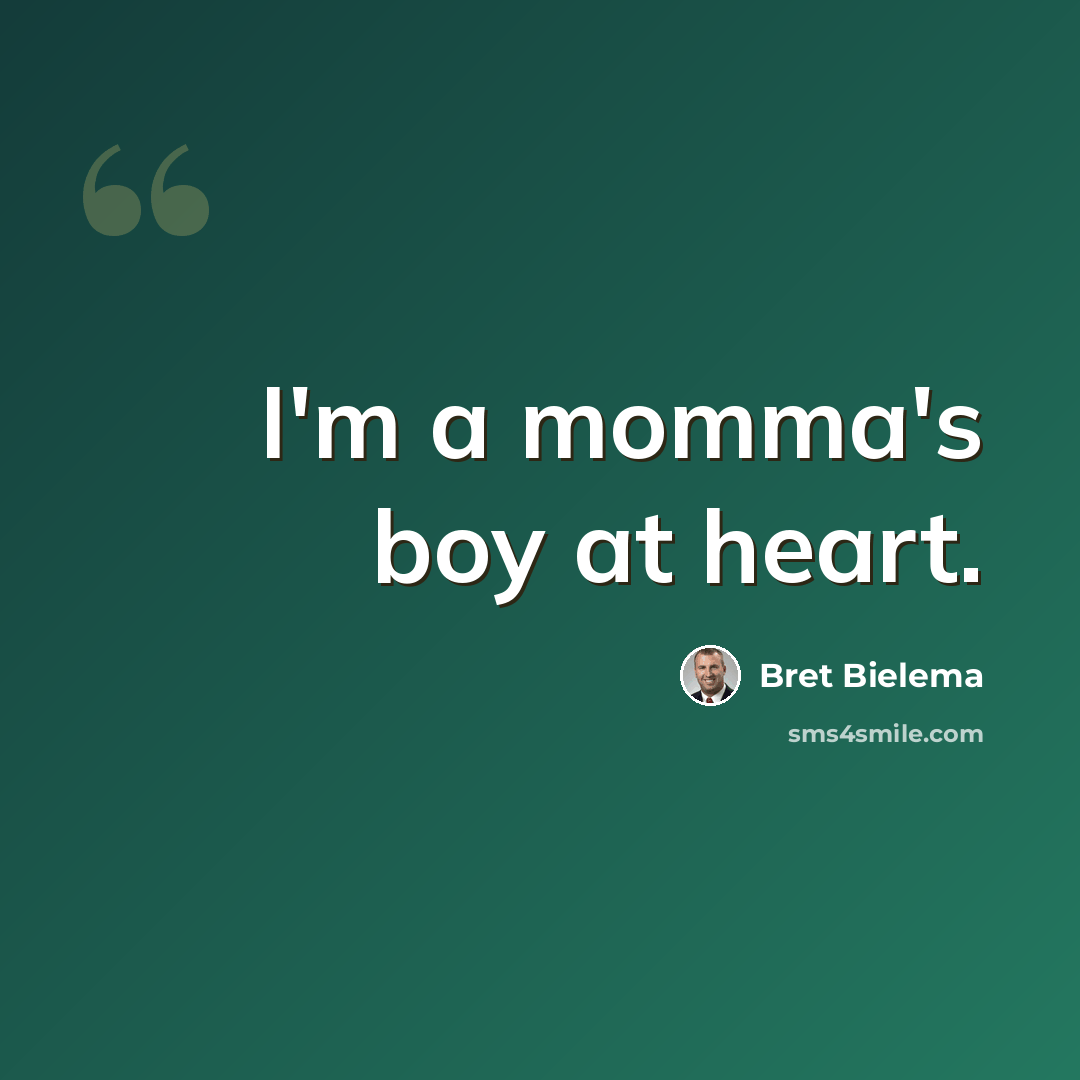 “I'm a momma's boy at heart.” quote by Bret Bielema