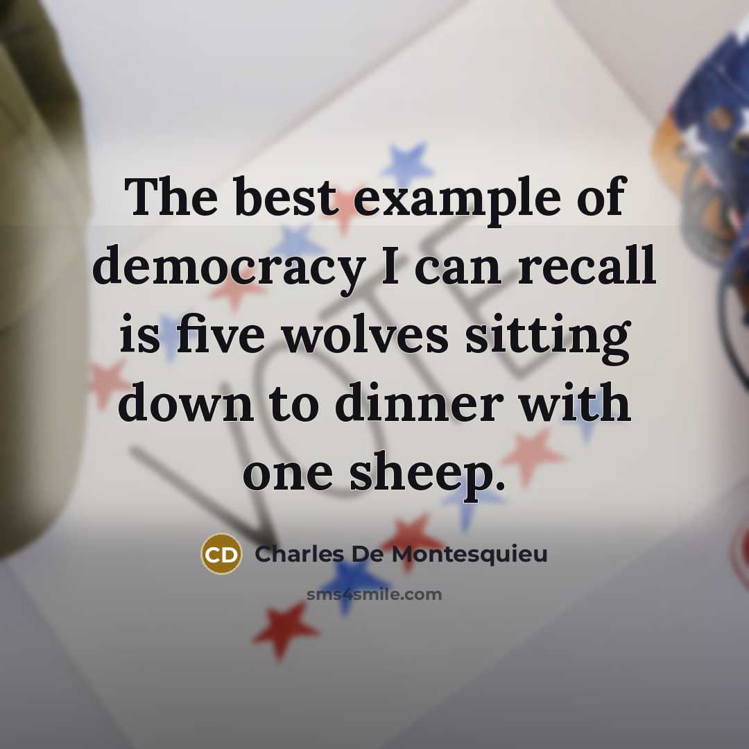 “The best example of democracy I can recall is five wolves sitting down to dinner with one sheep.” quote by Charles De Montesquieu