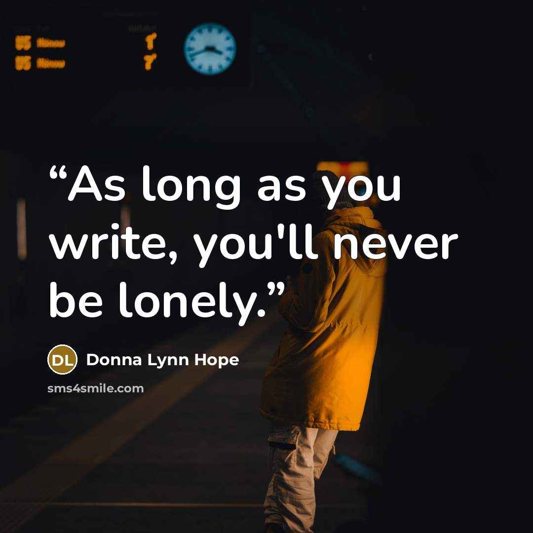 “As long as you write, you'll never be lonely.” quote by Donna Lynn Hope