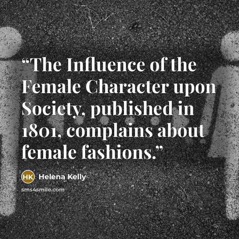 “The Influence of the Female Character upon Society, published in 1801, complains about female fashions.” quote by Helena Kelly
