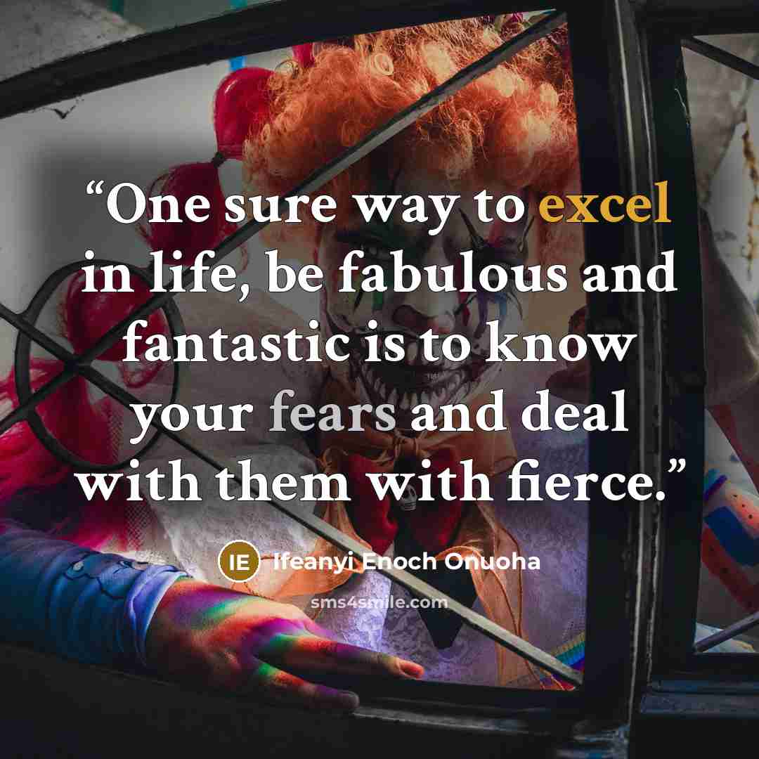 “One sure way to excel in life, be fabulous and fantastic is to know your fears and deal with them with fierce.” quote by Ifeanyi Enoch Onuoha