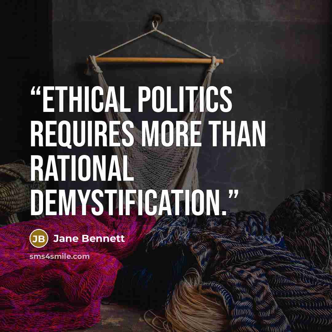 “Ethical politics requires more than rational demystification.” quote by Jane Bennett