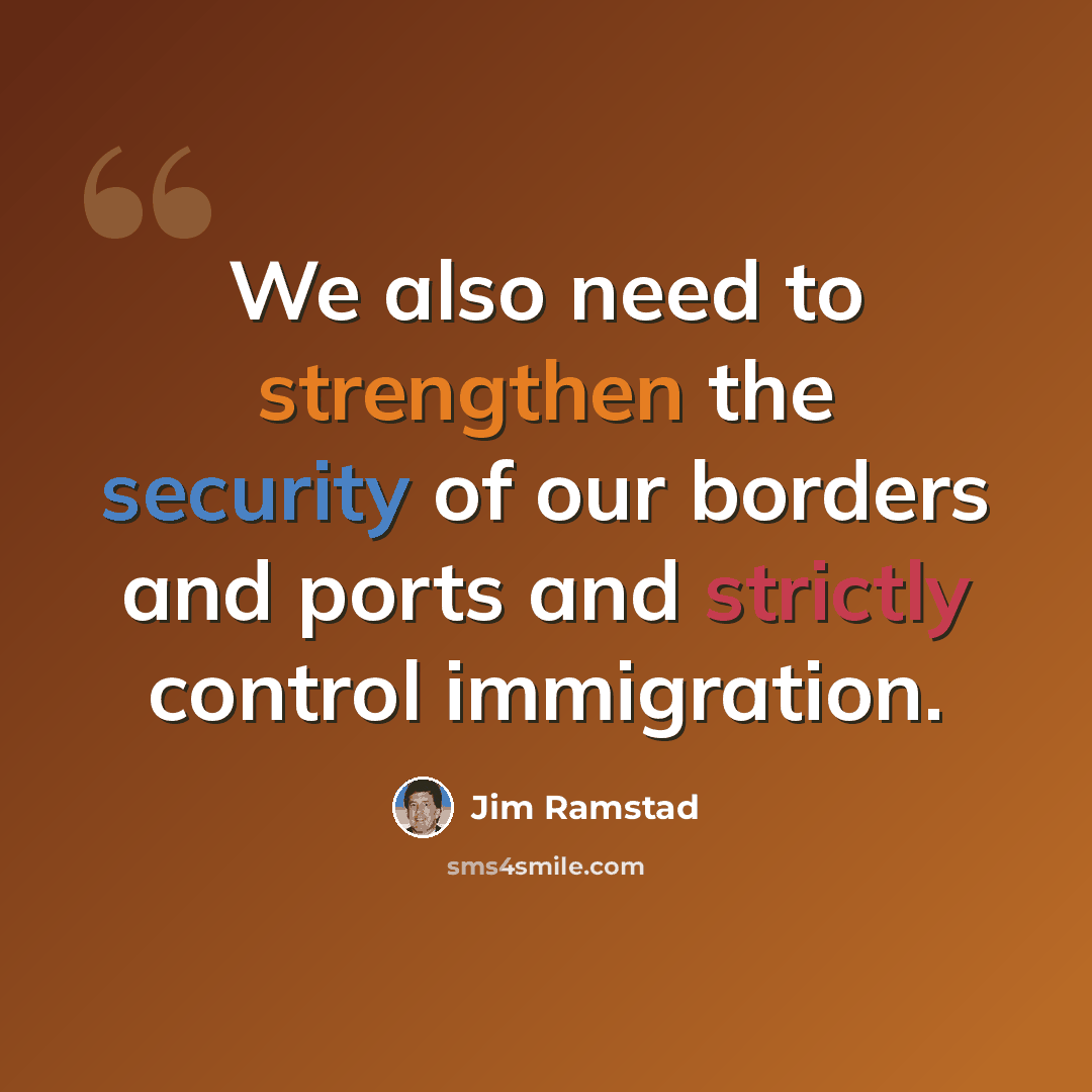 “We also need to strengthen the security of our borders and ports and strictly control immigration.” quote by Jim Ramstad