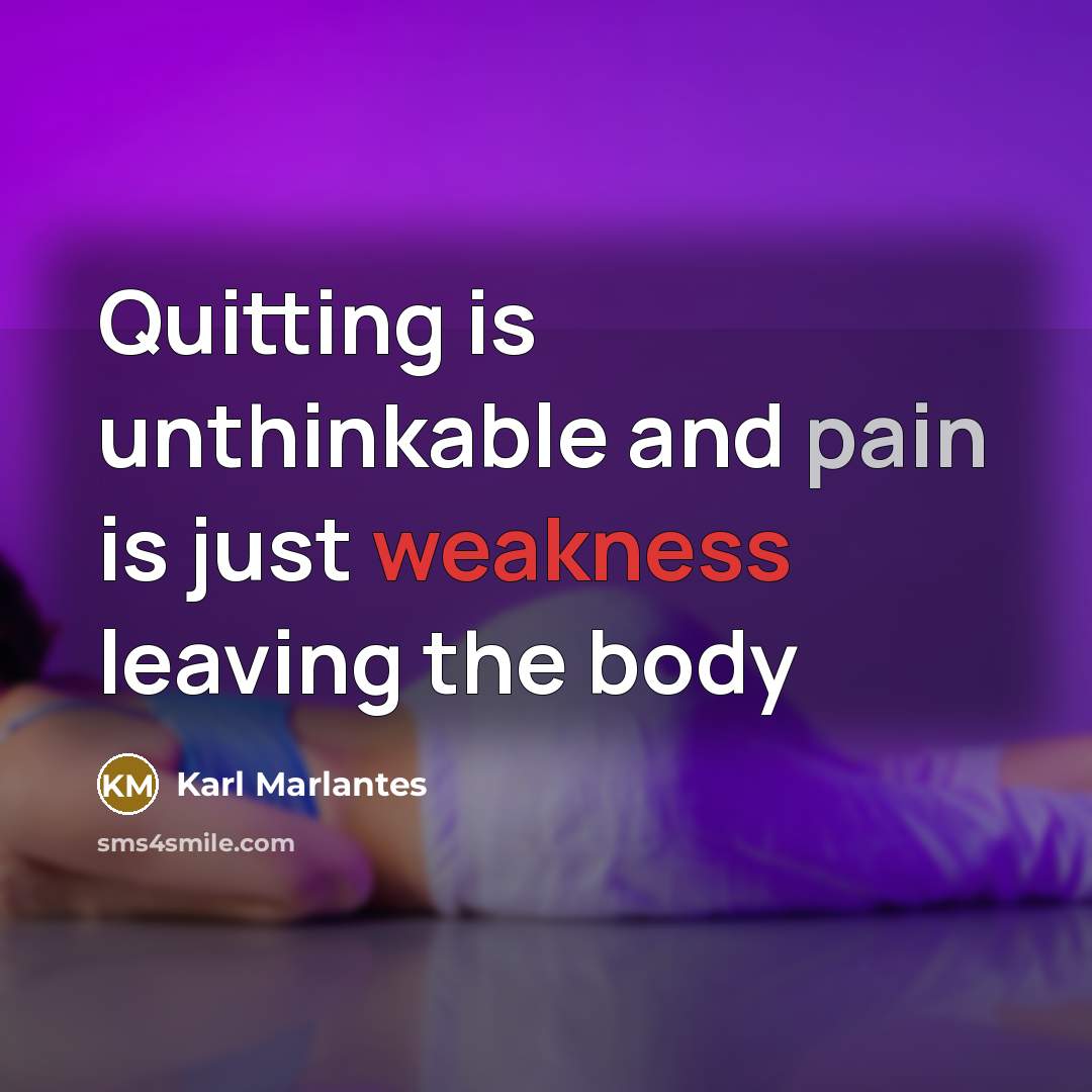 “Quitting is unthinkable and pain is just weakness leaving the body” quote by Karl Marlantes