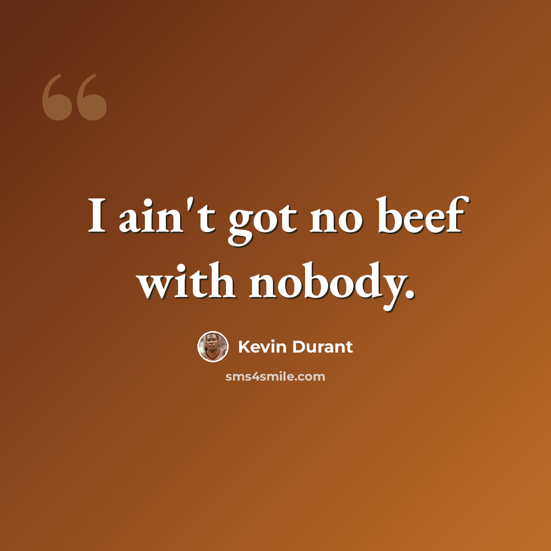 “I ain't got no beef with nobody.” quote by Kevin Durant