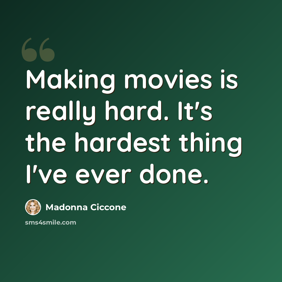 “Making movies is really hard. It's the hardest thing I've ever done.” quote by Madonna Ciccone