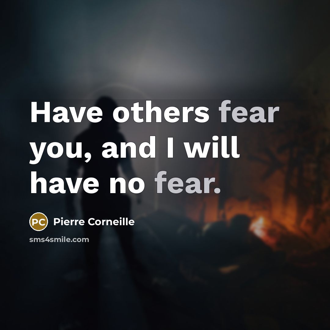 “Have others fear you, and I will have no fear.” quote by Pierre Corneille
