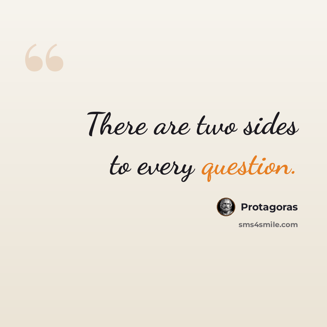 “There are two sides to every question.” quote by Protagoras