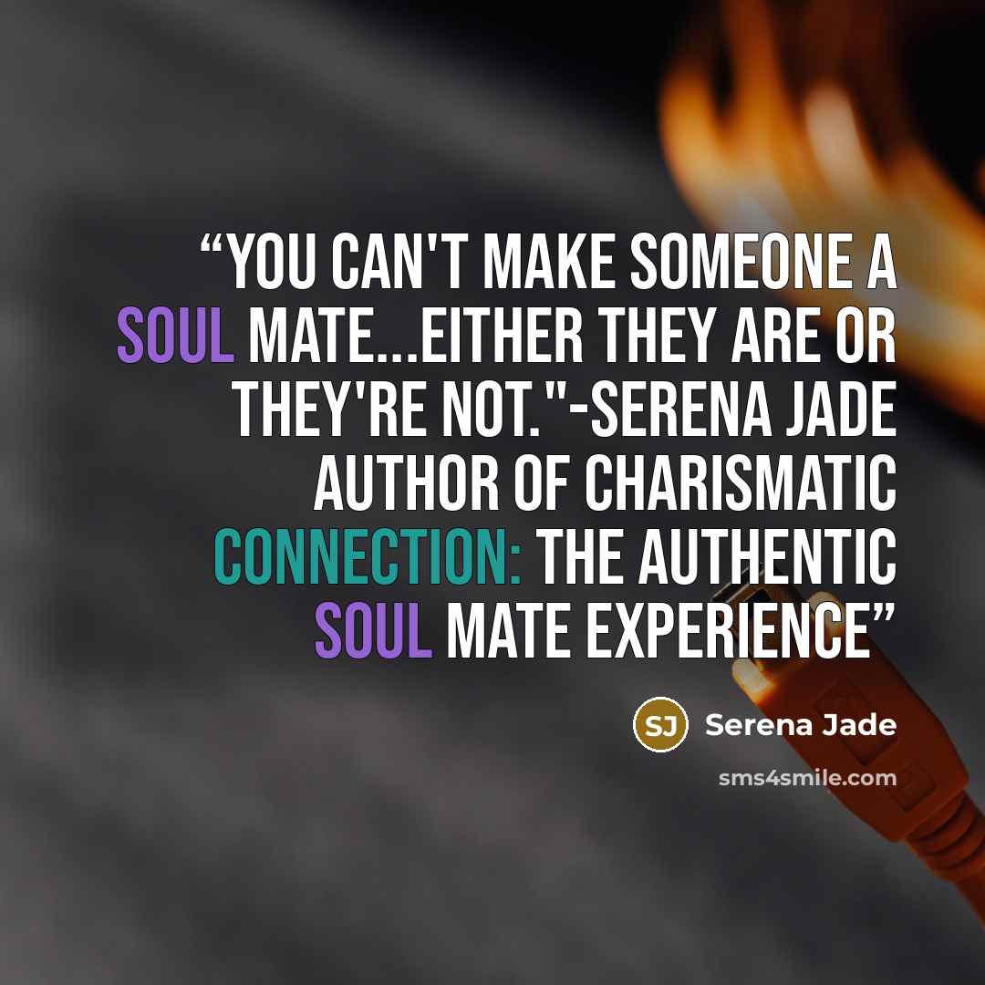 “You can't make someone a Soul Mate...either they are or they're not."-Serena Jade author of Charismatic Connection: The Authentic Soul Mate Experience” quote by Serena Jade