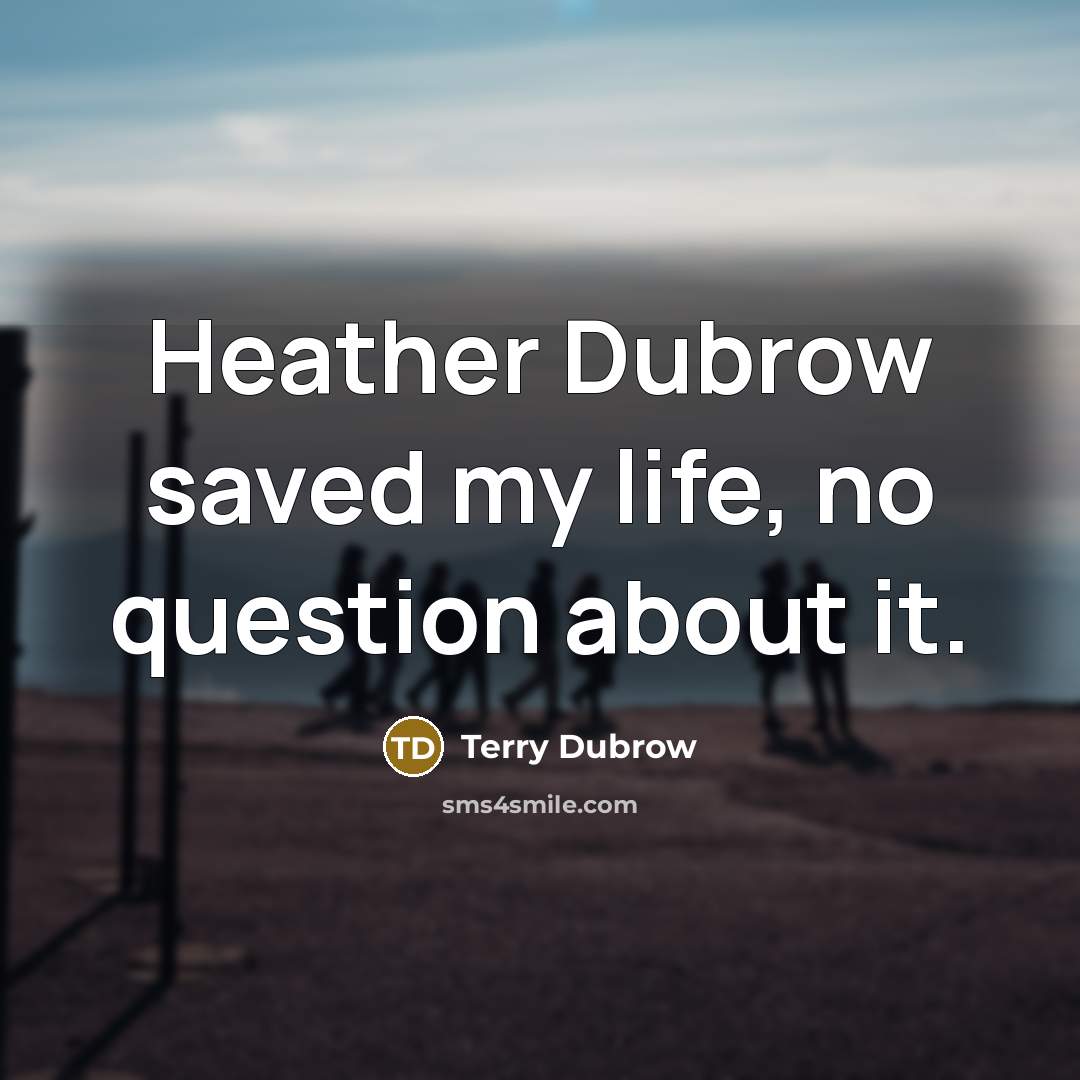 “Heather Dubrow saved my life, no question about it.” quote by Terry Dubrow