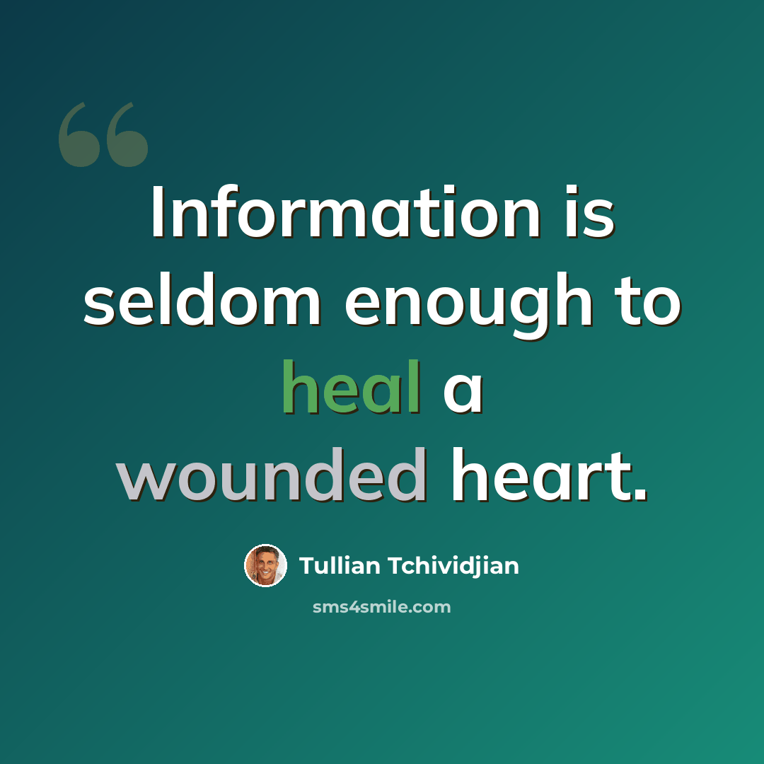 “Information is seldom enough to heal a wounded heart.” quote by Tullian Tchividjian