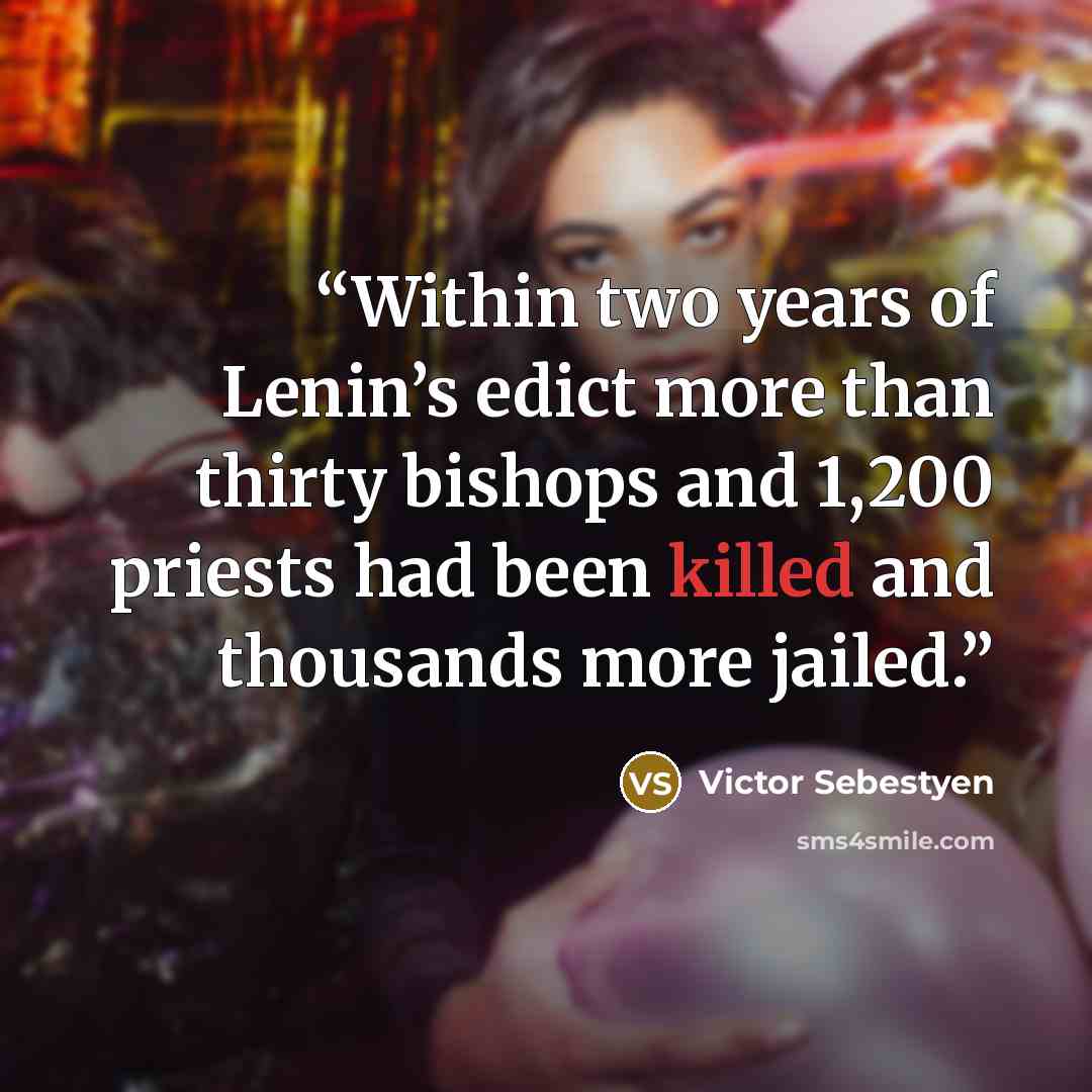 “Within two years of Lenin’s edict more than thirty bishops and 1,200 priests had been killed and thousands more jailed.” quote by Victor Sebestyen