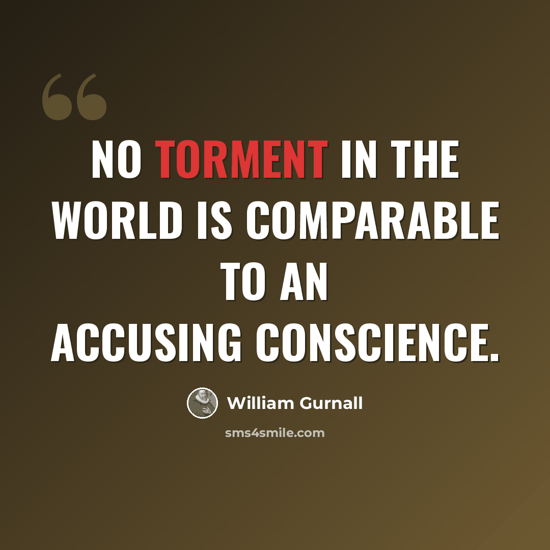 “No torment in the world is comparable to an accusing conscience.” quote by William Gurnall