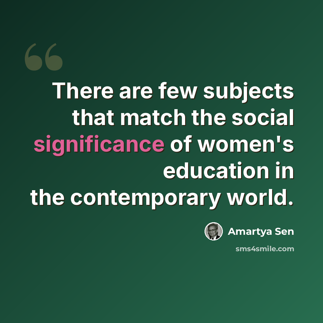 “There are few subjects that match the social significance of women's education in the contemporary world.” quote by Amartya Sen