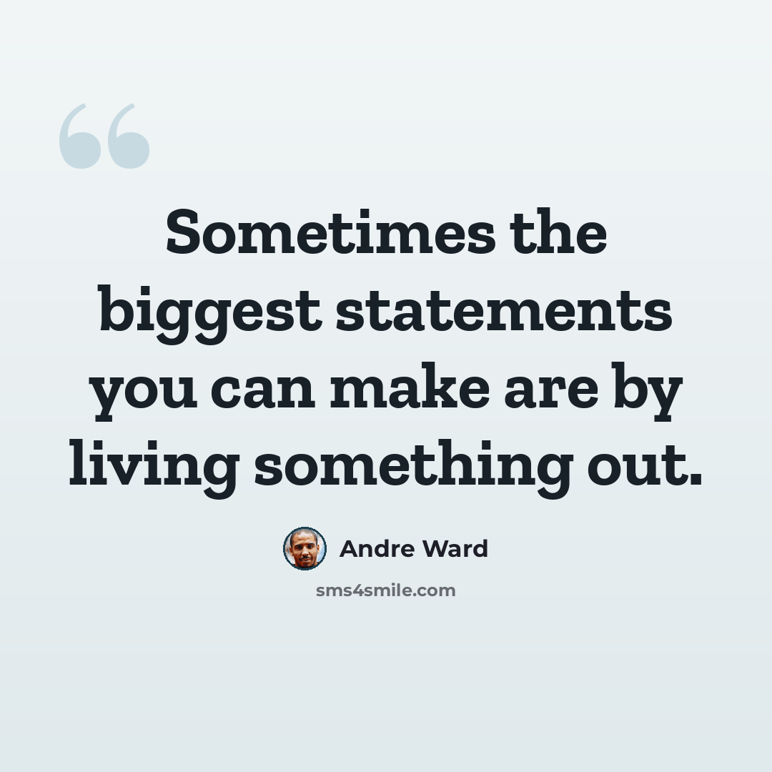 “Sometimes the biggest statements you can make are by living something out.” quote by Andre Ward