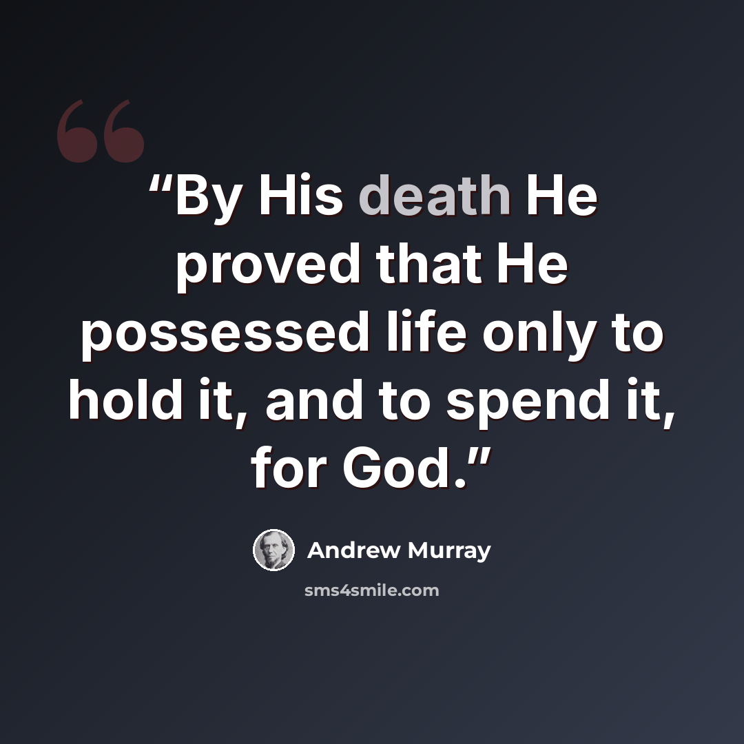 “By His death He proved that He possessed life only to hold it, and to spend it, for God.” quote by Andrew Murray