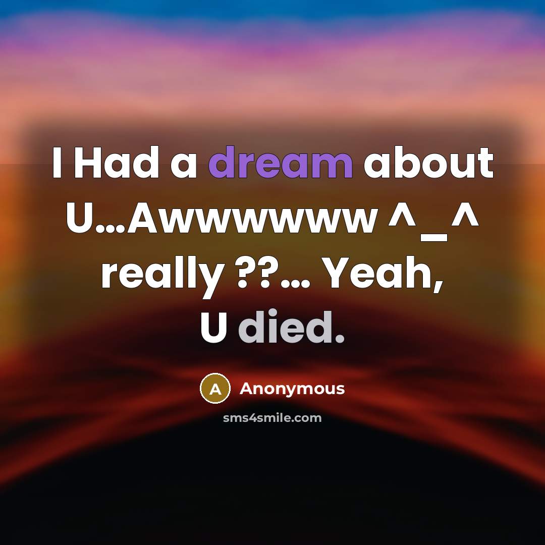 “I Had a dream about U…Awwwwww ^_^ really ??… Yeah, U died.” quote by Anonymous