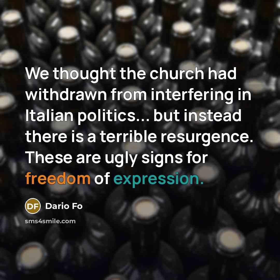 “We thought the church had withdrawn from interfering in Italian politics... but instead there is a terrible resurgence. These are ugly signs for freedom of expression.” quote by Dario Fo