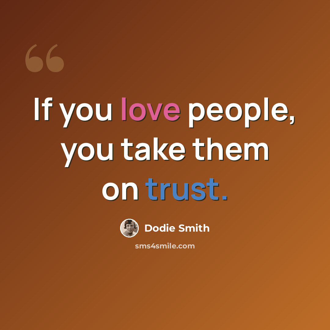 “If you love people, you take them on trust.” quote by Dodie Smith