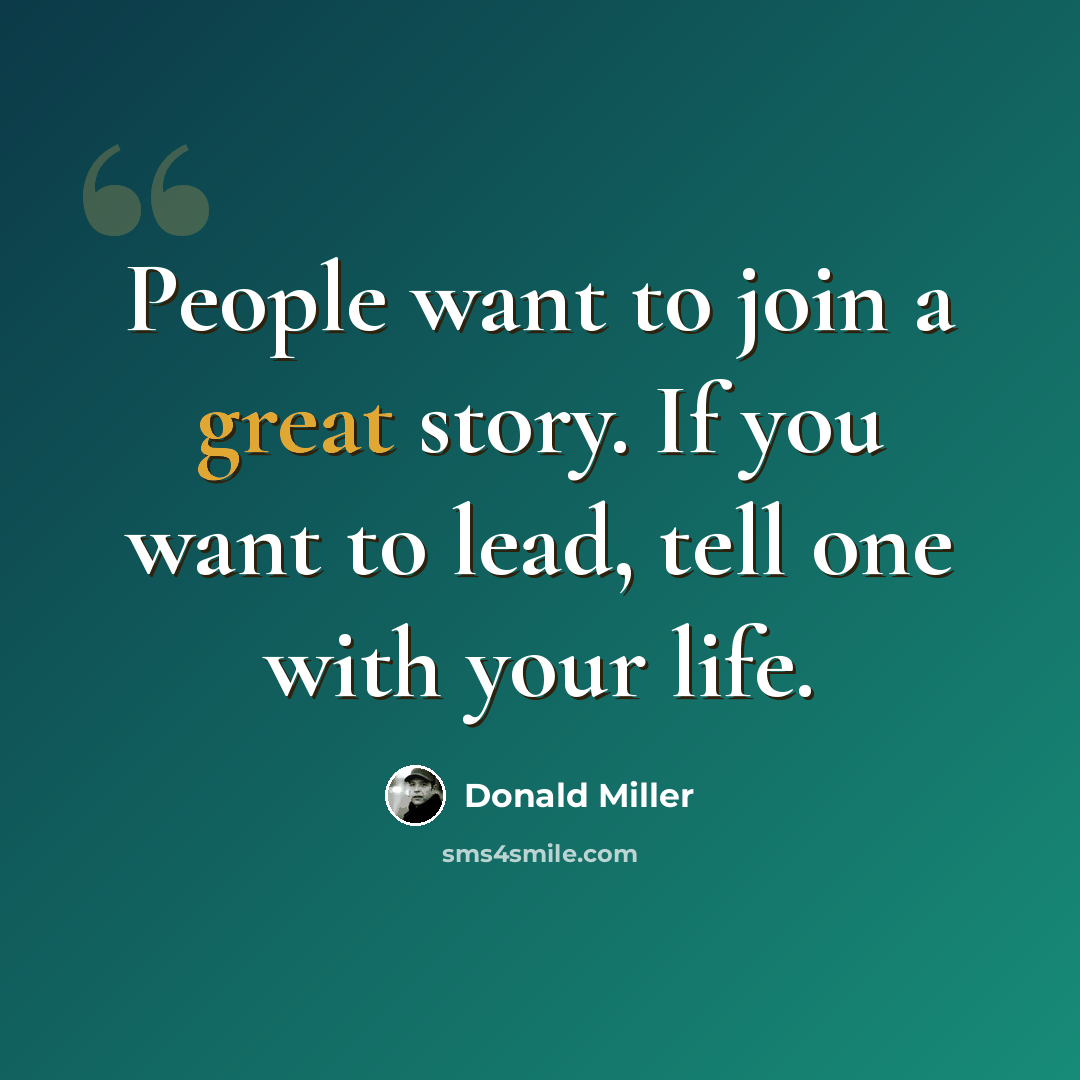 “People want to join a great story. If you want to lead, tell one with your life.” quote by Donald Miller