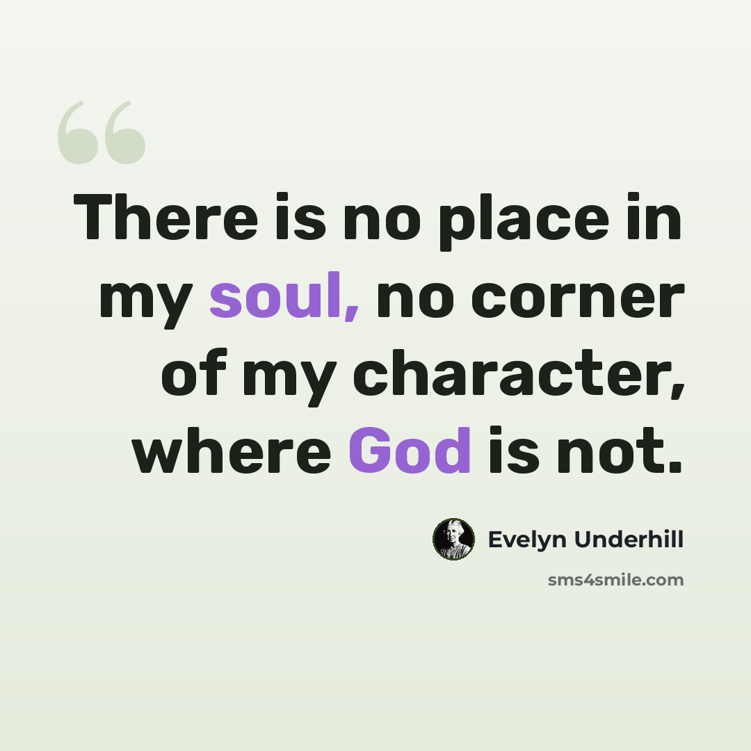 “There is no place in my soul, no corner of my character, where God is not.” quote by Evelyn Underhill