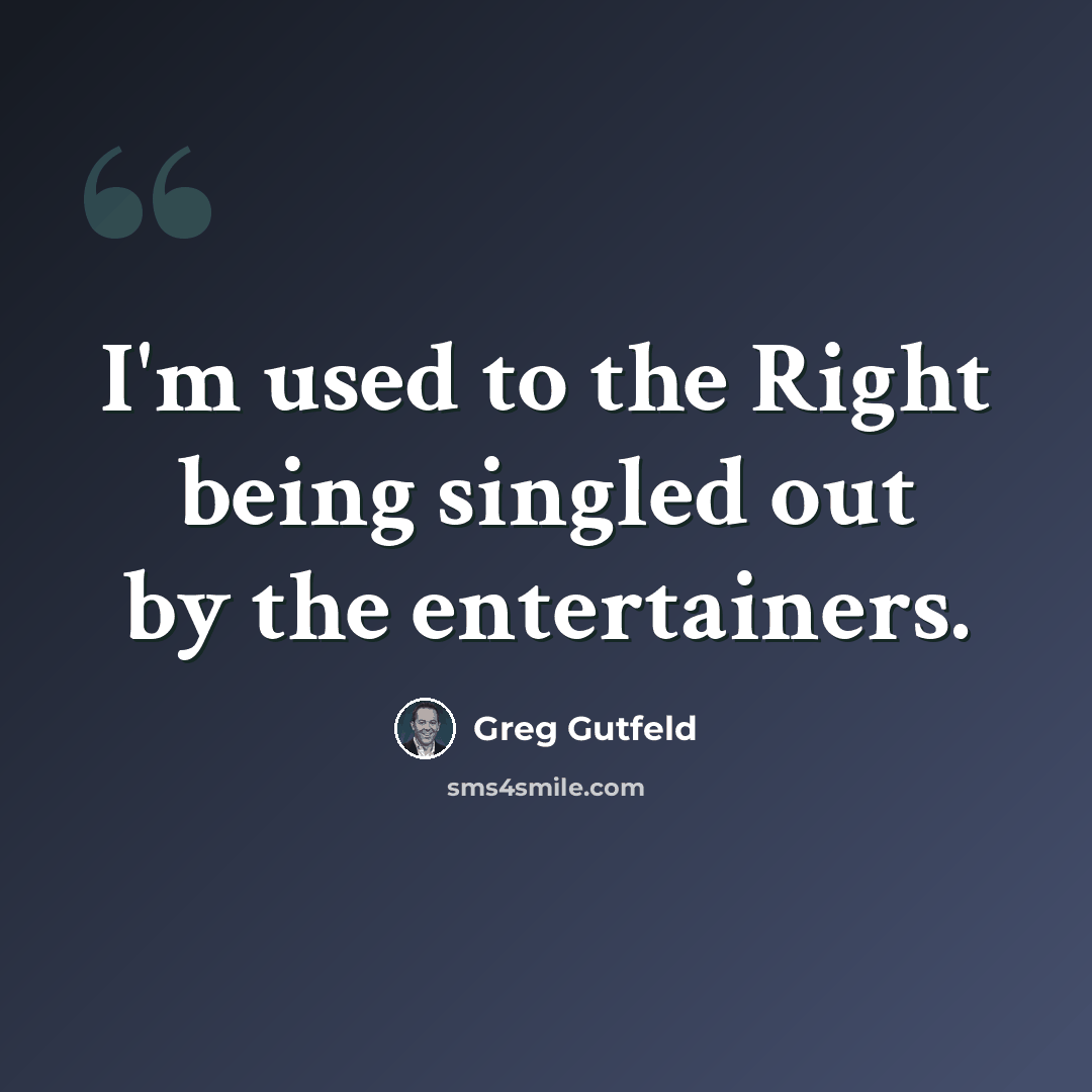 “I'm used to the Right being singled out by the entertainers.” quote by Greg Gutfeld