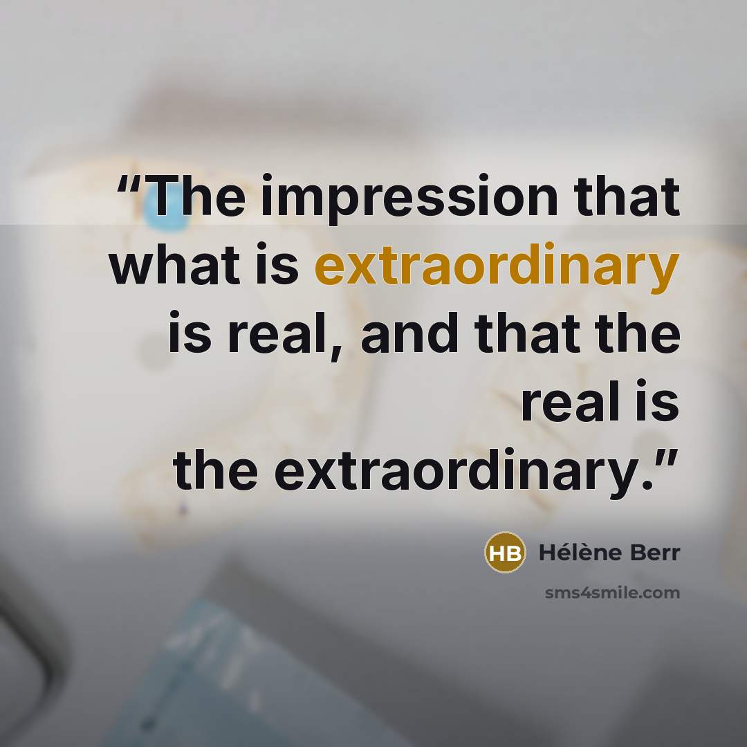 “The impression that what is extraordinary is real, and that the real is the extraordinary.” quote by Hélène Berr