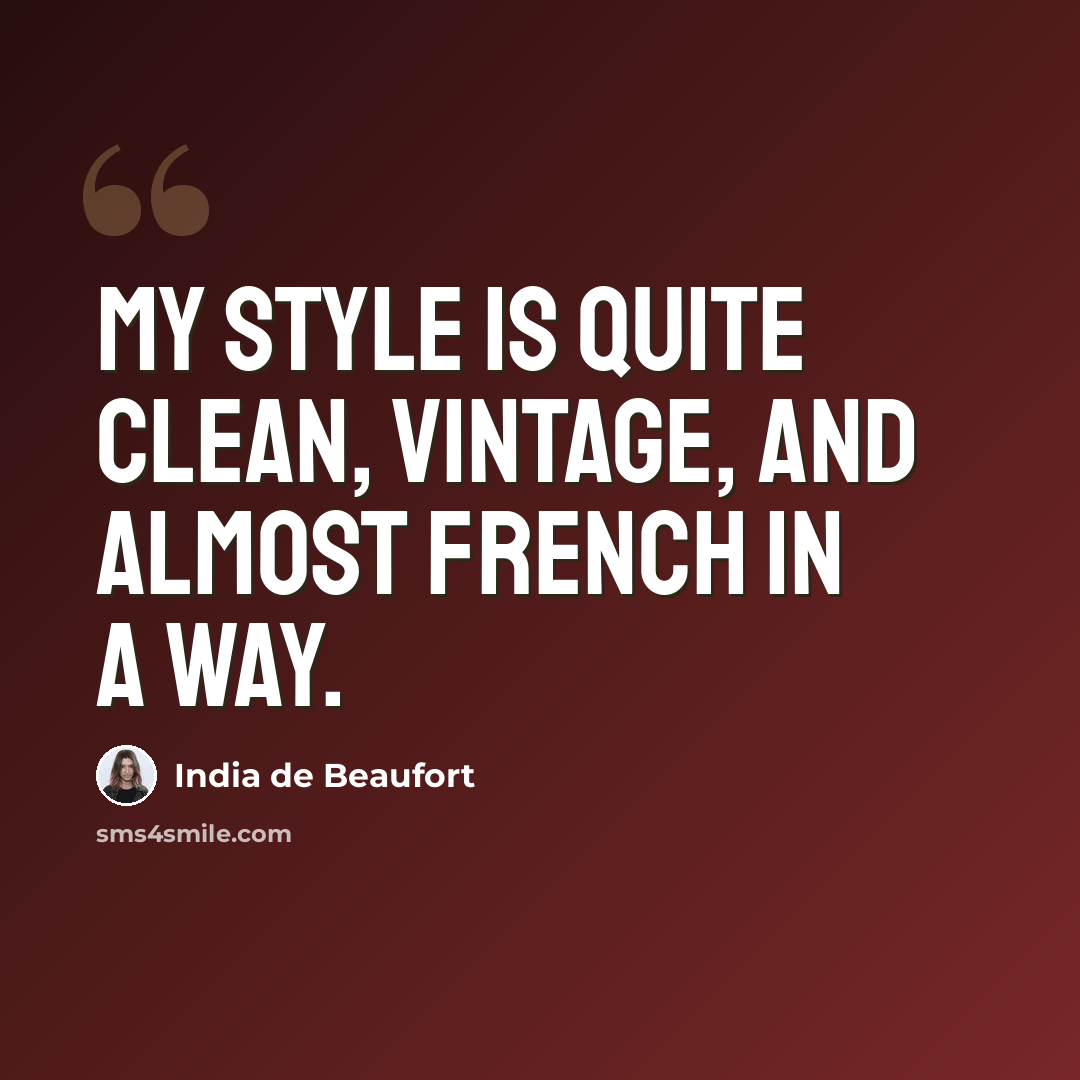 “My style is quite clean, vintage, and almost French in a way.” quote by India de Beaufort